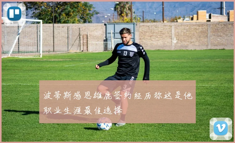 波蒂斯感恩雄鹿签约经历称这是他职业生涯最佳选择