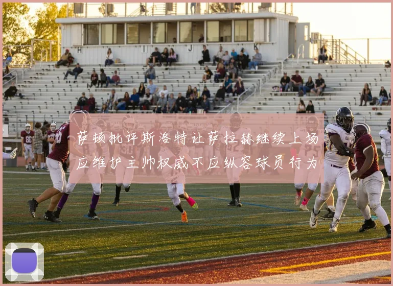 萨顿批评斯洛特让萨拉赫继续上场应维护主帅权威不应纵容球员行为
