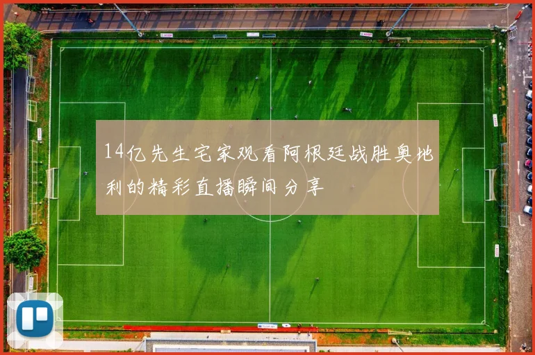 14亿先生宅家观看阿根廷战胜奥地利的精彩直播瞬间分享
