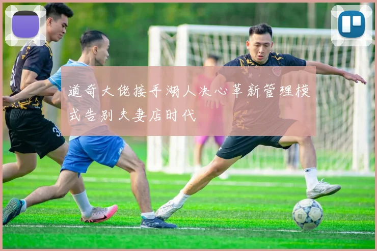 道奇大佬接手湖人决心革新管理模式告别夫妻店时代